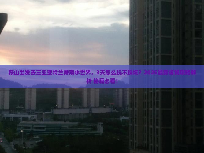 鞍山出发三亚亚特兰蒂斯水世界攻略