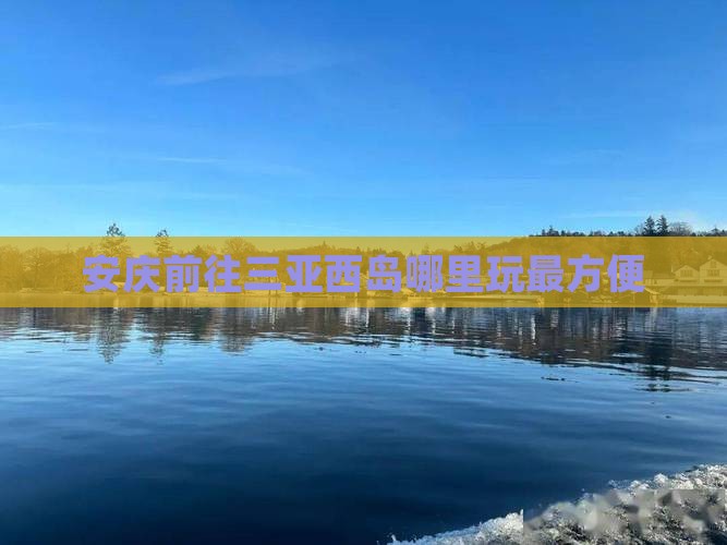 安庆前往三亚西岛哪里玩