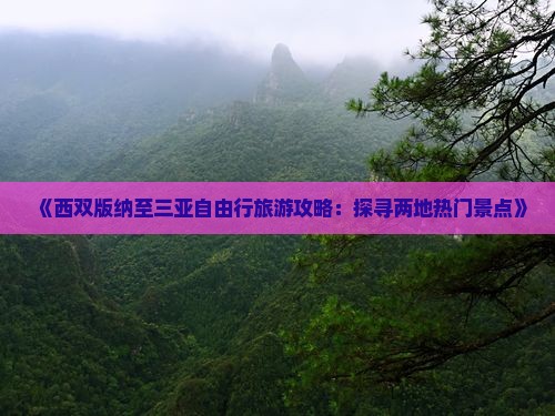 《西双版纳至三亚自由行旅游攻略：探寻两地热门景点》
