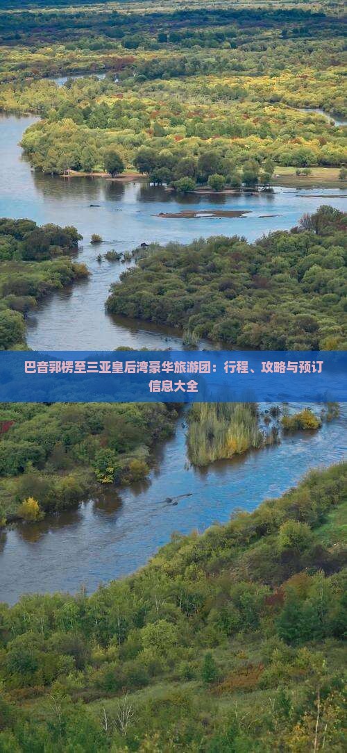 巴音郭楞至三亚皇后湾豪华旅游团：行程、攻略与预订信息大全
