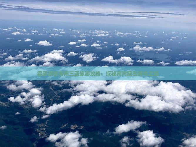 霍邱游客海南三亚旅游攻略：探秘南湾猴岛精华之旅