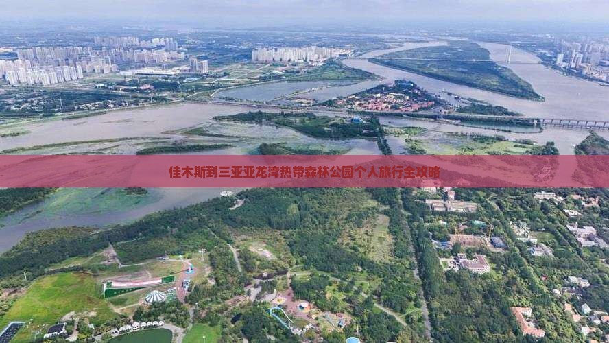 佳木斯到三亚亚龙湾热带森林公园个人旅行全攻略