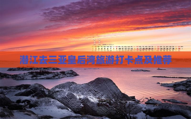 潜江去三亚皇后湾旅游打卡点及推荐