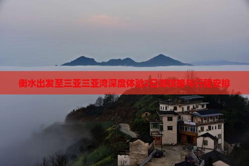 衡水出发至三亚三亚湾深度体验2日游攻略与行程安排