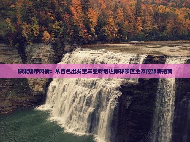 探索热带风情：从百色出发至三亚呀诺达雨林景区全方位旅游指南