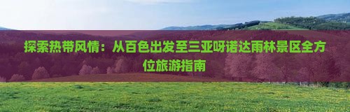 探索热带风情：从百色出发至三亚呀诺达雨林景区全方位旅游指南