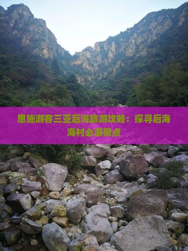 恩施游客三亚后海旅游攻略：探寻后海海村必游景点