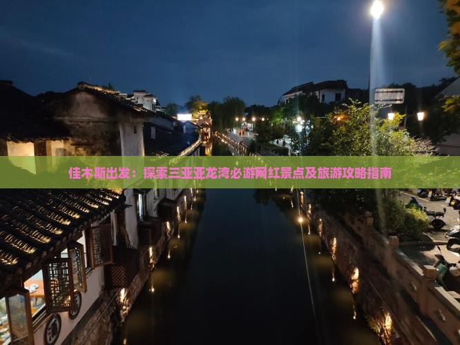 佳木斯出发：探索三亚亚龙湾必游网红景点及旅游攻略指南