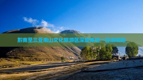 黔南至三亚南山文化旅游区深度体验一日游攻略