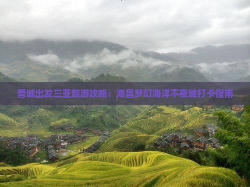 晋城出发三亚旅游攻略：海昌梦幻海洋不夜城打卡指南