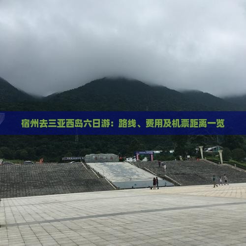 宿州去三亚西岛六日游：路线、费用及机票距离一览