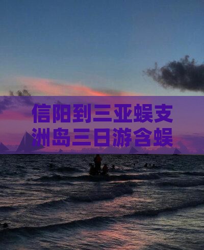 信阳到三亚蜈支洲岛三日游含蜈支洲攻略