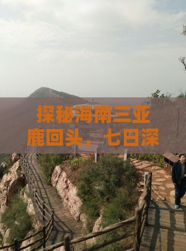 探秘海南三亚鹿回头，七日深度游攻略指南