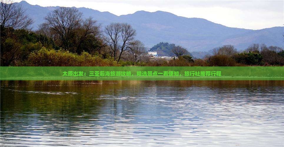 太原出发：三亚后海旅游攻略，精选景点一看便知，旅行社推荐行程
