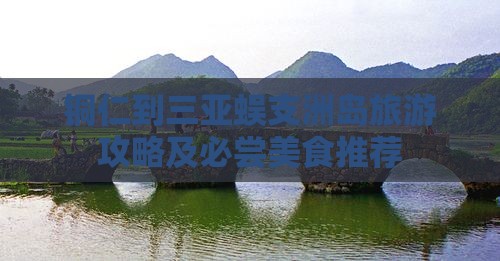 铜仁到三亚蜈支洲岛旅游攻略及必尝美食推荐