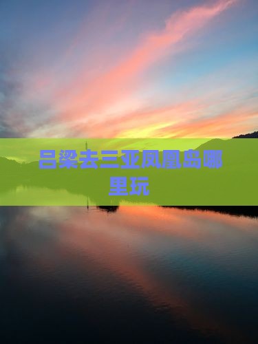 吕梁去三亚凤凰岛哪里玩