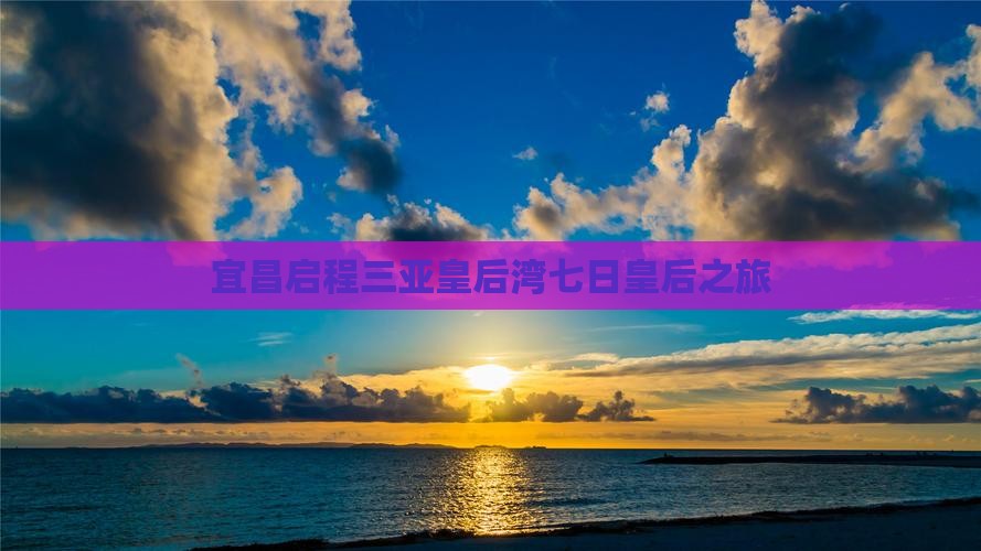 宜昌启程三亚皇后湾七日皇后之旅