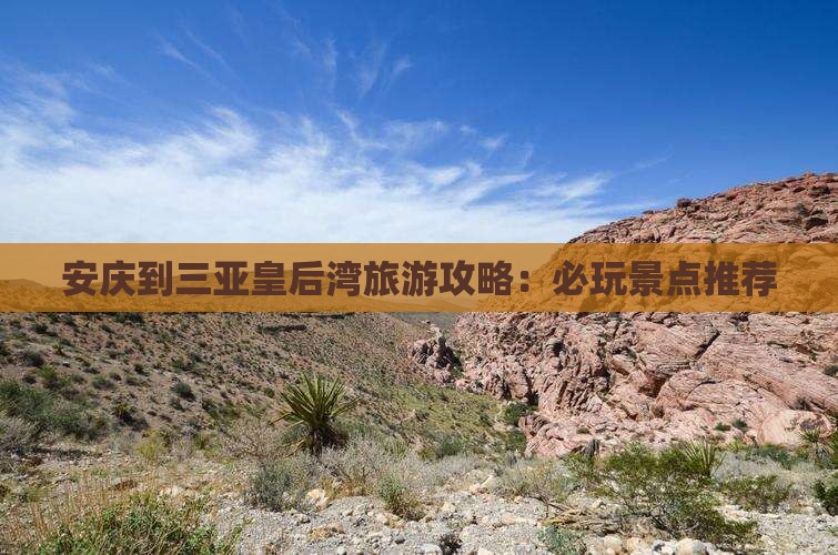 安庆到三亚皇后湾旅游攻略：必玩景点推荐