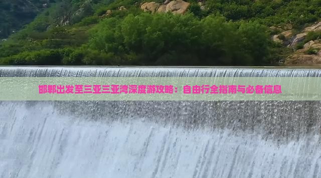 邯郸出发至三亚三亚湾深度游攻略：自由行全指南与必备信息