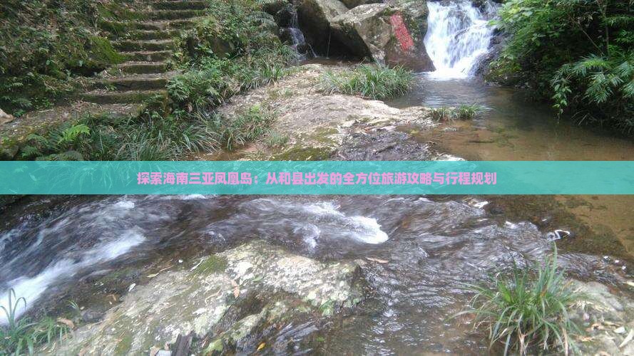 探索海南三亚凤凰岛：从和县出发的全方位旅游攻略与行程规划