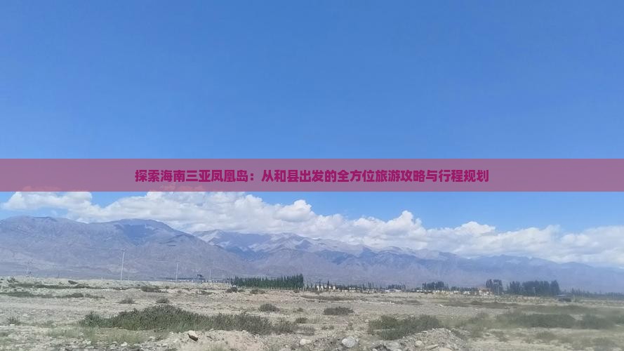 探索海南三亚凤凰岛：从和县出发的全方位旅游攻略与行程规划