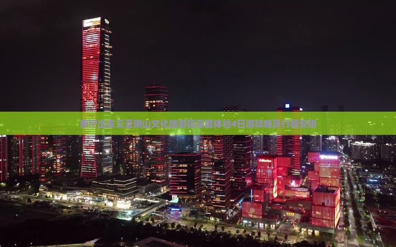 南宁出发三亚南山文化旅游区深度体验4日游攻略及行程安排