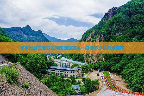 南京出发三亚亚龙湾国际玫瑰谷一日游多少钱景点推荐