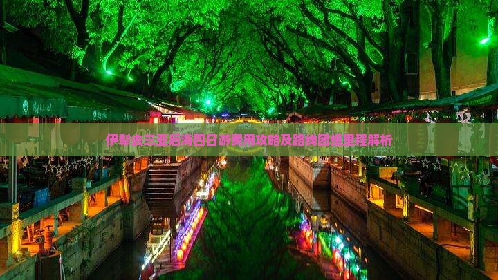 伊犁去三亚后海四日游费用攻略及路线团组里程解析