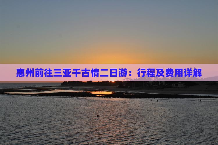 惠州前往三亚千古情二日游：行程及费用详解