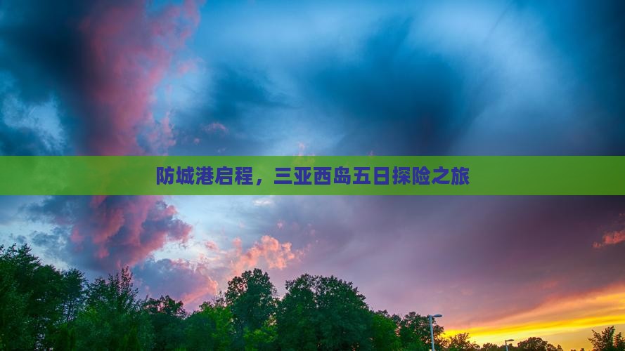 防城港启程，三亚西岛五日探险之旅