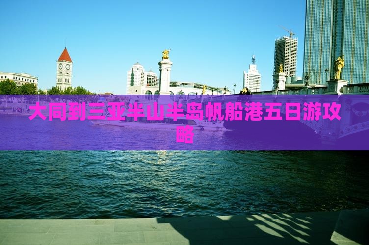 大同到三亚半山半岛帆船港五日游攻略