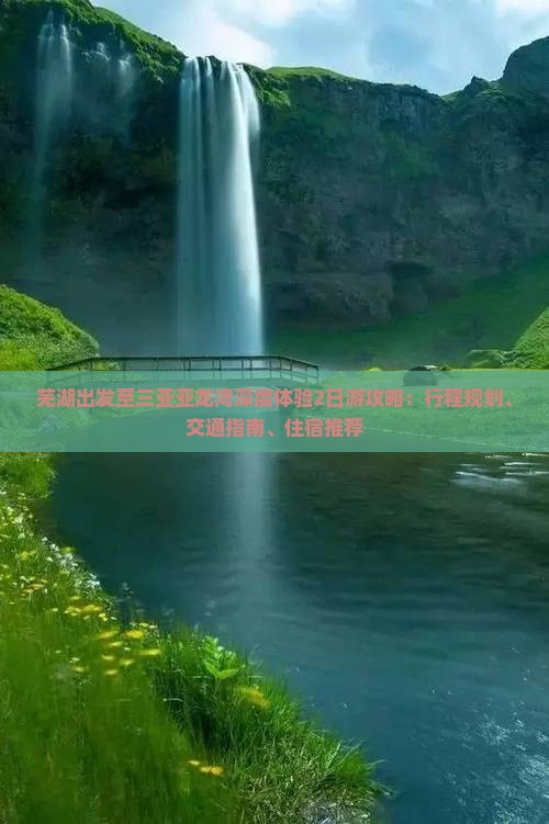 芜湖出发至三亚亚龙湾深度体验2日游攻略：行程规划、交通指南、住宿推荐
