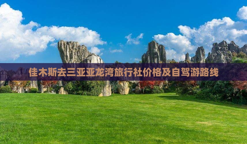 佳木斯去三亚亚龙湾旅行社价格及自驾游路线