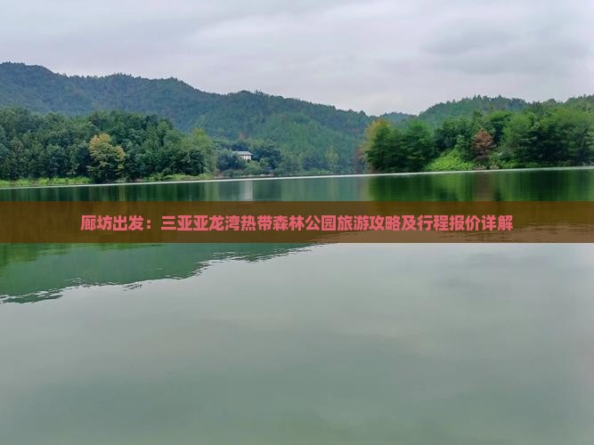 廊坊出发：三亚亚龙湾热带森林公园旅游攻略及行程报价详解