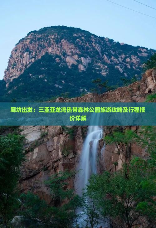 廊坊出发：三亚亚龙湾热带森林公园旅游攻略及行程报价详解