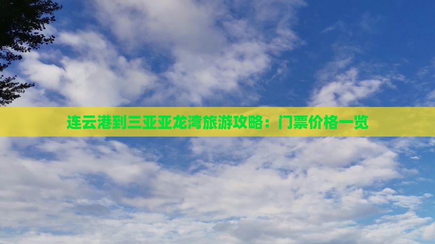 连云港到三亚亚龙湾旅游攻略：门票价格一览