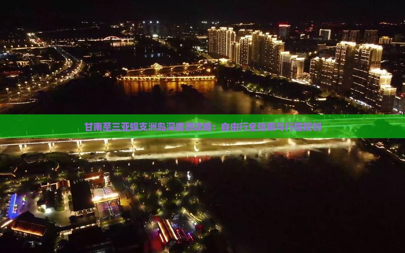 甘南至三亚蜈支洲岛深度游攻略：自由行全指南与行程规划
