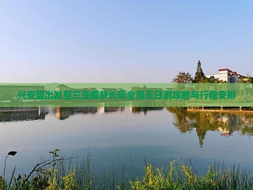 兴安盟出发至三亚椰梦长廊全景五日游攻略与行程安排
