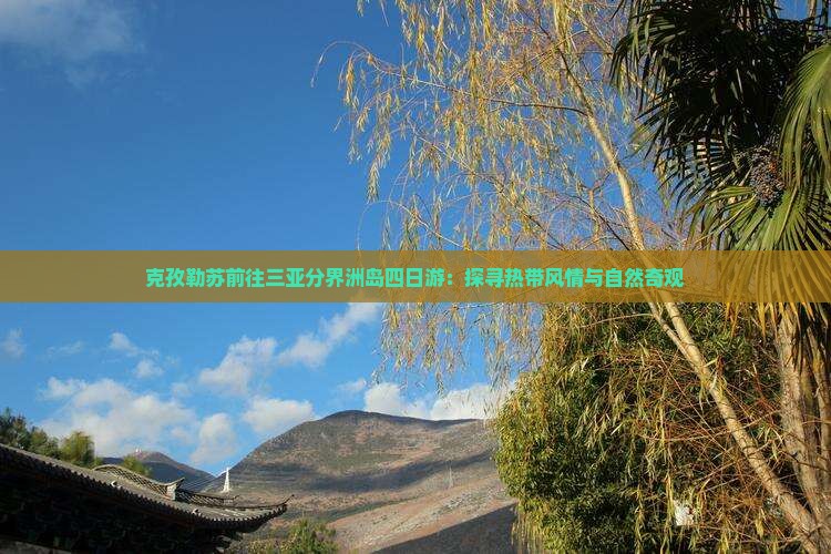 克孜勒苏前往三亚分界洲岛四日游：探寻热带风情与自然奇观
