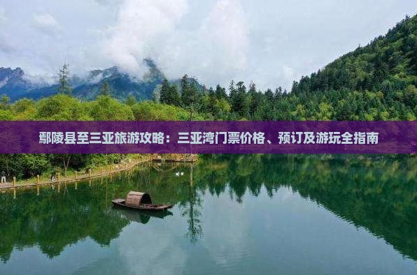 鄢陵县至三亚旅游攻略：三亚湾门票价格、预订及游玩全指南