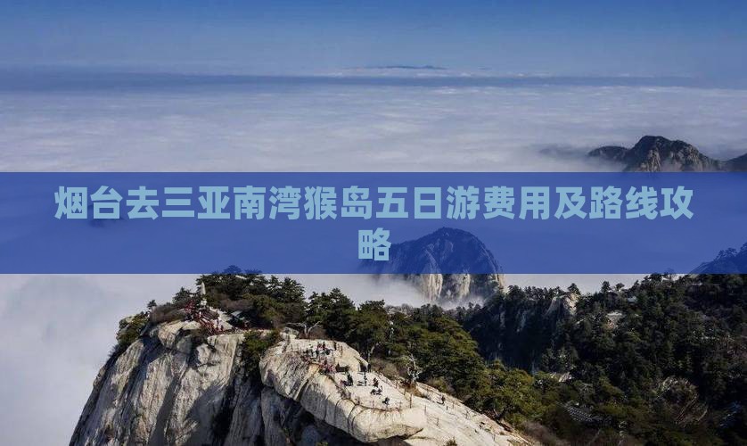 烟台去三亚南湾猴岛五日游费用及路线攻略