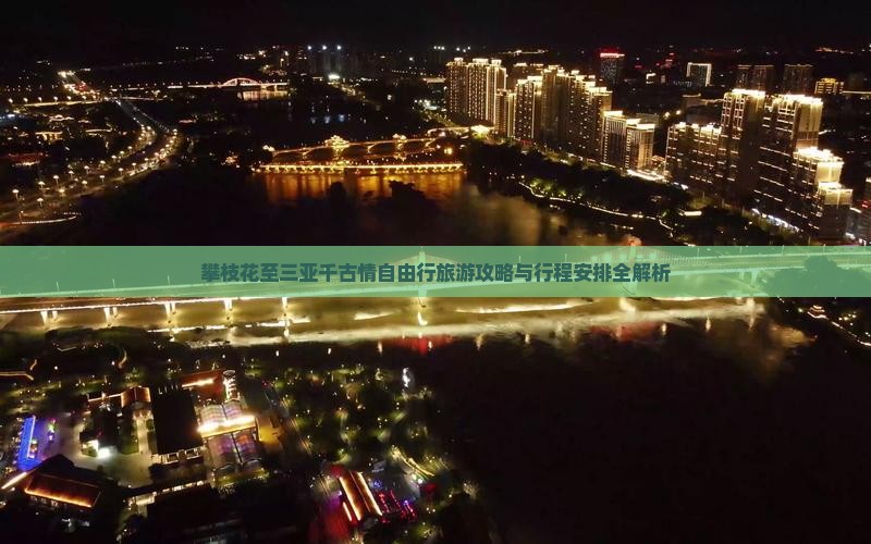 攀枝花至三亚千古情自由行旅游攻略与行程安排全解析