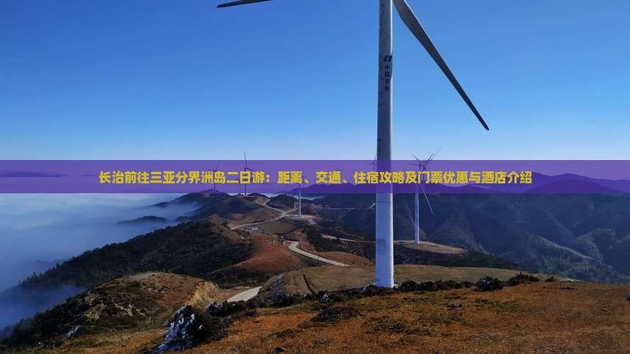 长治前往三亚分界洲岛二日游：距离、交通、住宿攻略及门票优惠与酒店介绍