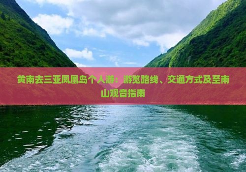 黄南去三亚凤凰岛个人游：游览路线、交通方式及至南山观音指南
