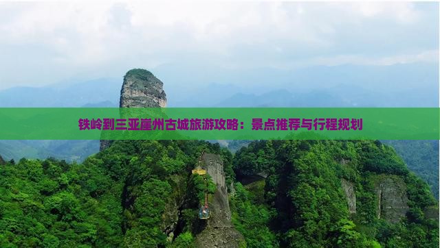 铁岭到三亚崖州古城旅游攻略：景点推荐与行程规划