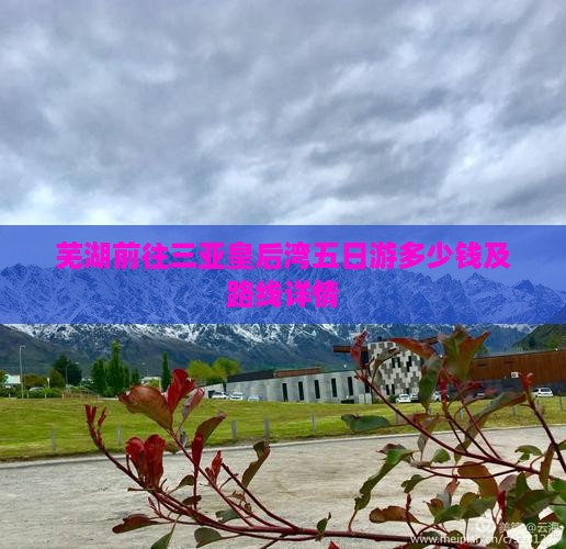 芜湖前往三亚皇后湾五日游多少钱及路线详情