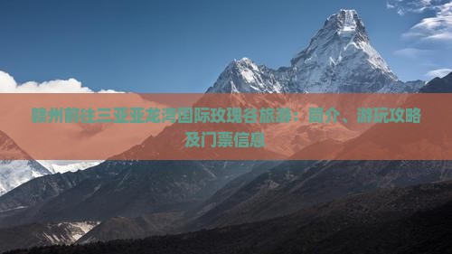 赣州前往三亚亚龙湾国际玫瑰谷旅游：简介、游玩攻略及门票信息