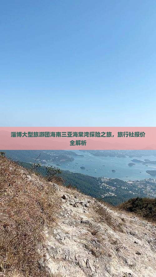 淄博大型旅游团海南三亚海棠湾探险之旅，旅行社报价全解析