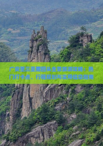 广安至三亚鹿回头全景旅游攻略：热门打卡点、行程规划与实用信息指南