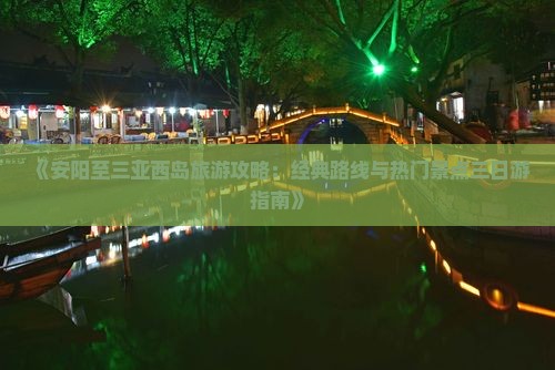 《安阳至三亚西岛旅游攻略：经典路线与热门景点三日游指南》